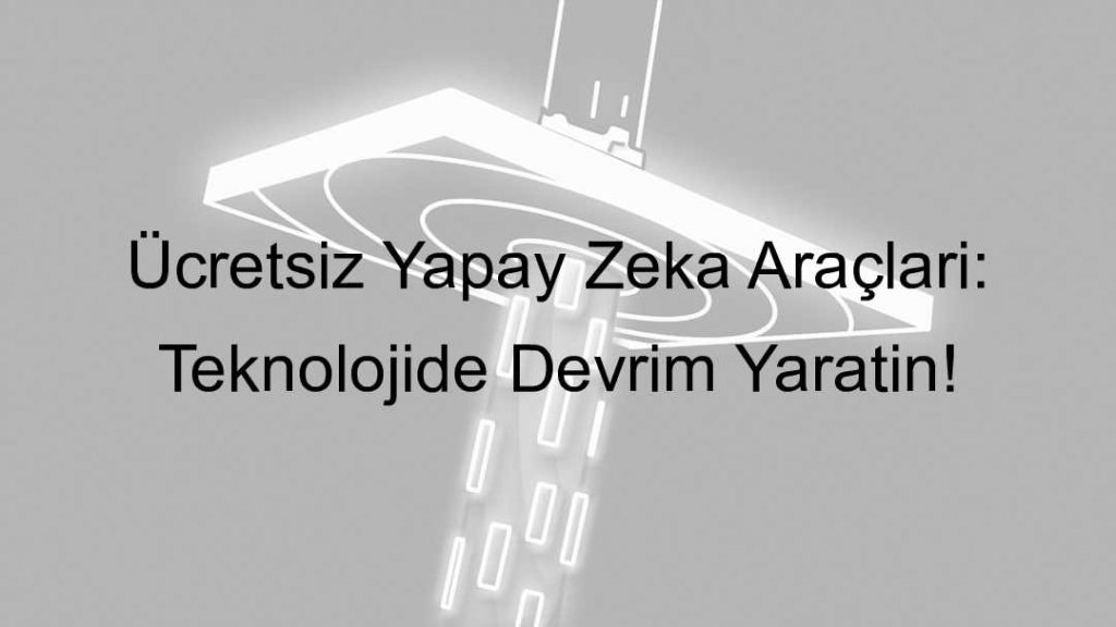 Ücretsiz Yapay Zeka Araçları: Teknolojide Devrim Yaratın!