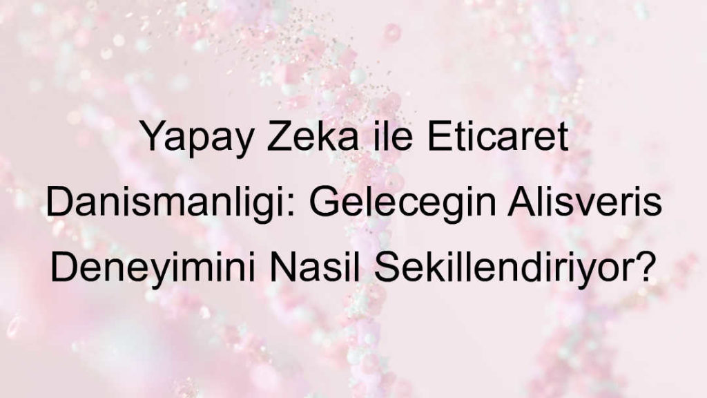 yapay zeka eticaret danışmanı